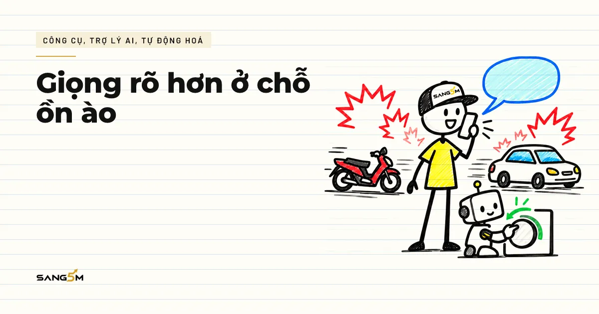 Người đội nón SANG5M cầm điện thoại sát miệng giữa phố đông xe, robot nhỏ vặn nút lọc, các bong bóng tiếng ồn nhỏ dần